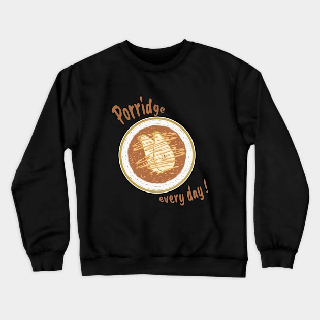 Porridge every day! Crewneck Sweatshirt by 1pic1treat